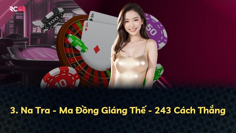 3. Na Tra - Ma Đồng Giáng Thế - 243 Cách Thắng