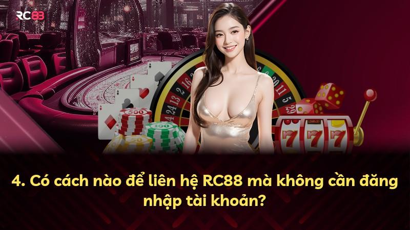 4. Có cách nào để liên hệ RC88 mà không cần đăng nhập tài khoản?