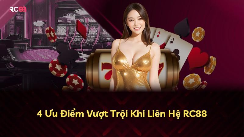 4 Ưu Điểm Vượt Trội Khi Liên Hệ RC88