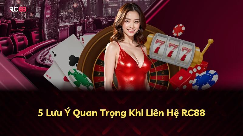 5 Lưu Ý Quan Trọng Khi Liên Hệ RC88
