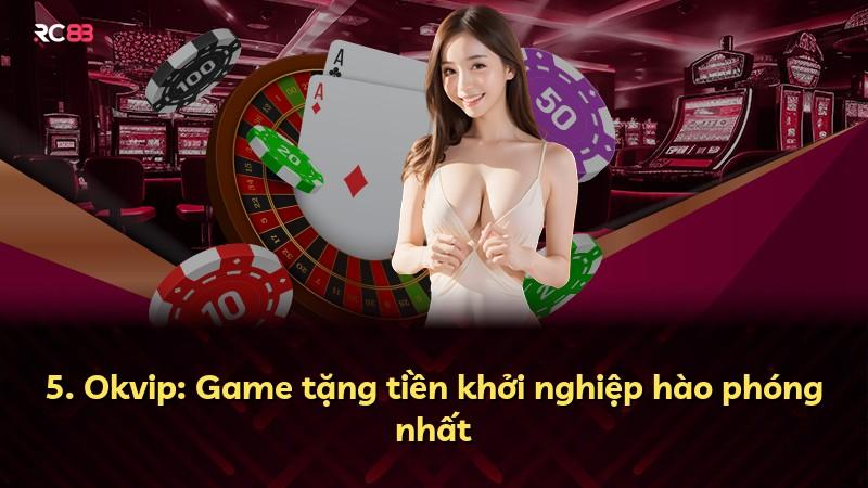 5. Okvip: Game tặng tiền khởi nghiệp hào phóng nhất
