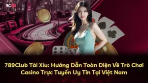 789Club Tài Xỉu: Hướng Dẫn Toàn Diện Về Trò Chơi Casino Trực Tuyến Uy Tín Tại Việt Nam