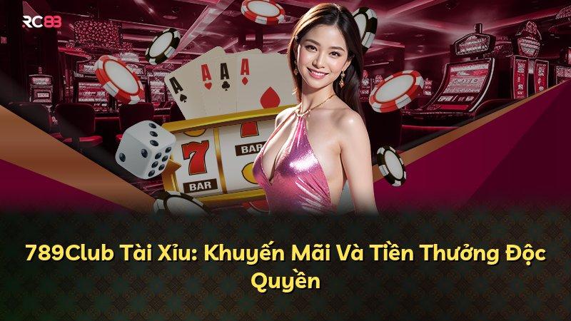 789Club Tài Xỉu: Khuyến Mãi Và Tiền Thưởng Độc Quyền