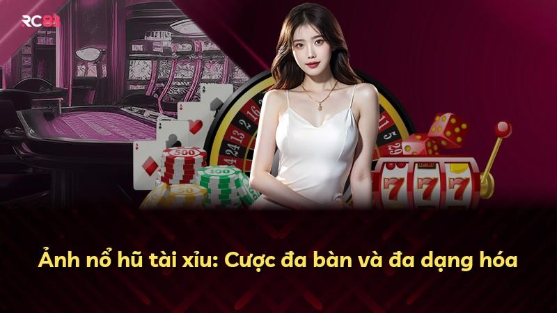 Ảnh nổ hũ tài xỉu: Cược đa bàn và đa dạng hóa
