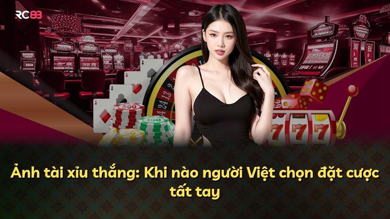 Ảnh tài xỉu thắng: Khi nào người Việt chọn đặt cược tất tay