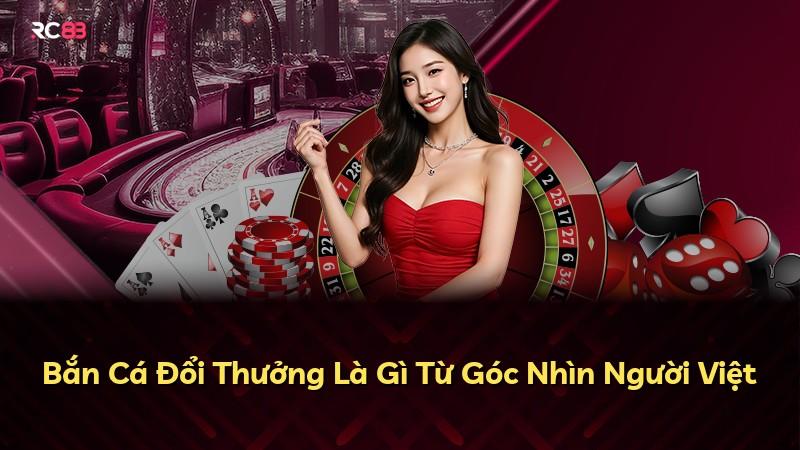 Bắn Cá Đổi Thưởng Là Gì Từ Góc Nhìn Người Việt