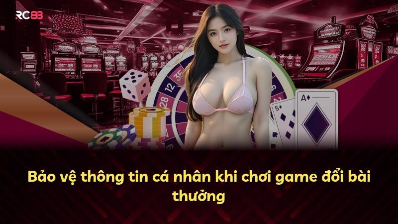 Bảo vệ thông tin cá nhân khi chơi game đổi bài thưởng