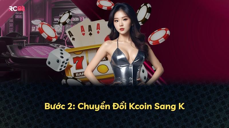 Bước 2: Chuyển Đổi Kcoin Sang K