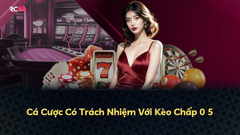 Cá Cược Có Trách Nhiệm Với Kèo Chấp 0 5