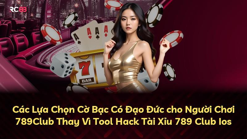 Các Lựa Chọn Cờ Bạc Có Đạo Đức cho Người Chơi 789Club Thay Vì Tool Hack Tài Xỉu 789 Club Ios