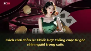Cách chơi chẵn lẻ: Chiến lược thắng cược từ góc nhìn người trong cuộc