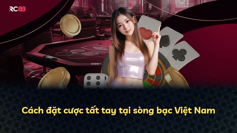 Cách đặt cược tất tay tại sòng bạc Việt Nam