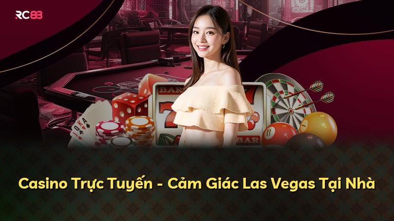Casino Trực Tuyến - Cảm Giác Las Vegas Tại Nhà