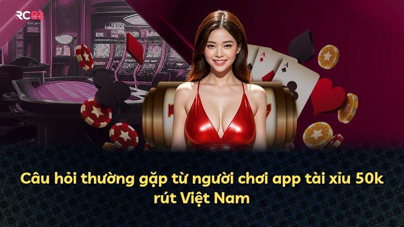 Câu hỏi thường gặp từ người chơi app tài xỉu 50k rút Việt Nam
