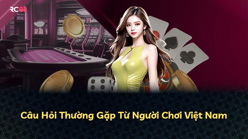 Câu Hỏi Thường Gặp Từ Người Chơi Việt Nam