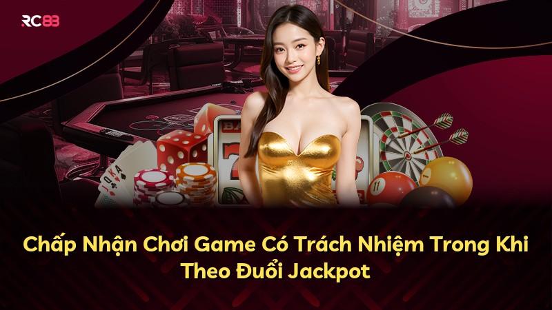Chấp Nhận Chơi Game Có Trách Nhiệm Trong Khi Theo Đuổi Jackpot