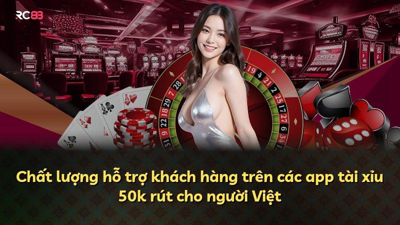 Chất lượng hỗ trợ khách hàng trên các app tài xỉu 50k rút cho người Việt