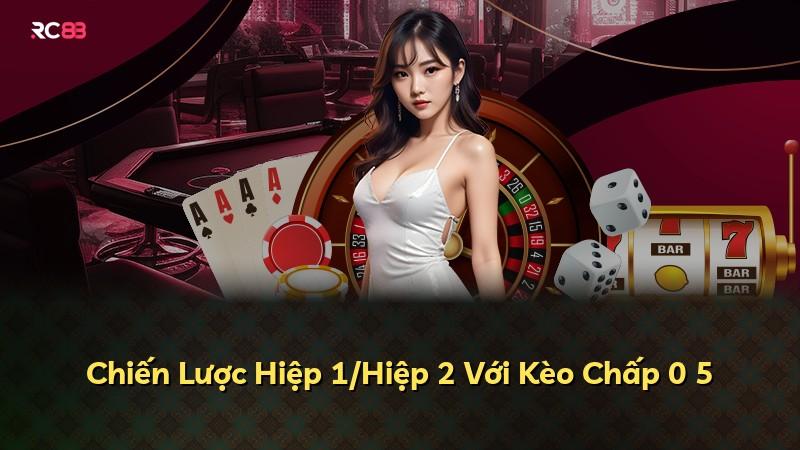 Chiến Lược Hiệp 1/Hiệp 2 Với Kèo Chấp 0 5