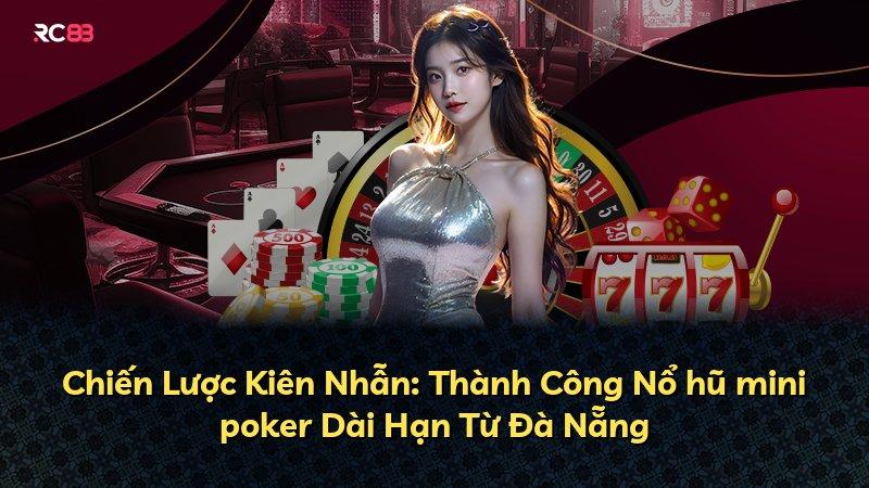 Chiến Lược Kiên Nhẫn: Thành Công Nổ hũ mini poker Dài Hạn Từ Đà Nẵng