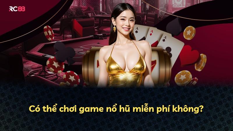 Có thể chơi game nổ hũ miễn phí không?
