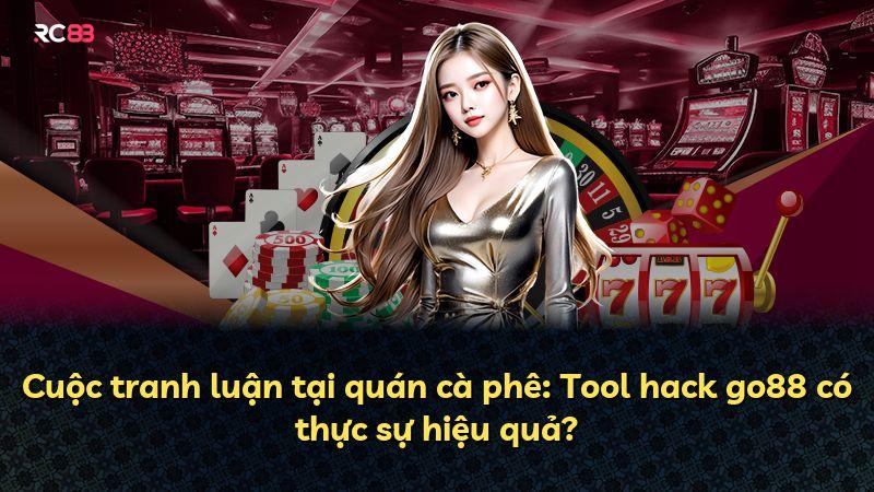 Cuộc tranh luận tại quán cà phê: Tool hack go88 có thực sự hiệu quả?