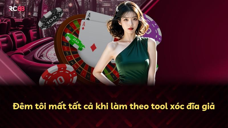 Đêm tôi mất tất cả khi làm theo tool xóc đĩa giả