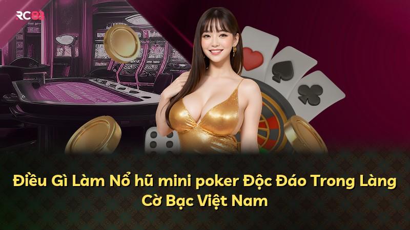 Điều Gì Làm Nổ hũ mini poker Độc Đáo Trong Làng Cờ Bạc Việt Nam