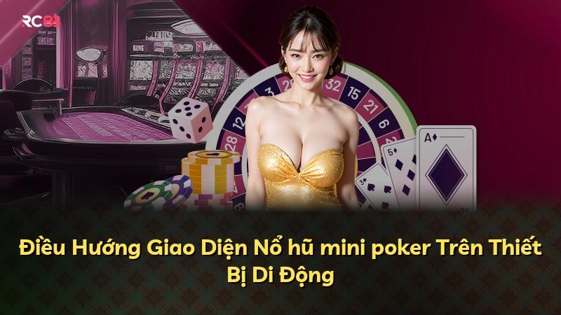 Điều Hướng Giao Diện Nổ hũ mini poker Trên Thiết Bị Di Động