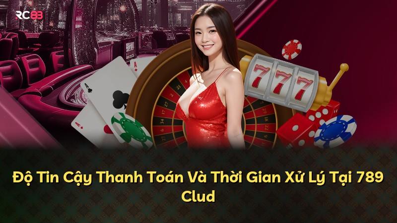 Độ Tin Cậy Thanh Toán Và Thời Gian Xử Lý Tại 789 Clud