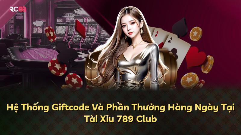 Hệ Thống Giftcode Và Phần Thưởng Hàng Ngày Tại Tài Xỉu 789 Club