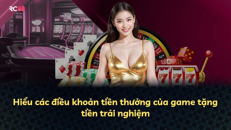 Hiểu các điều khoản tiền thưởng của game tặng tiền trải nghiệm