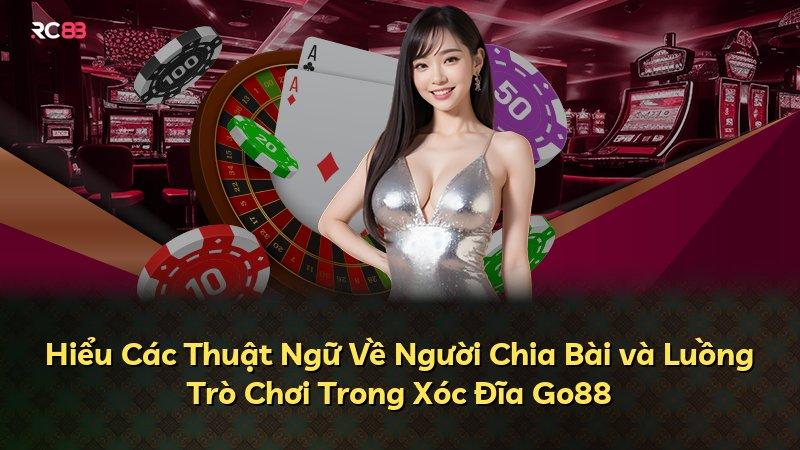 Hiểu Các Thuật Ngữ Về Người Chia Bài và Luồng Trò Chơi Trong Xóc Đĩa Go88