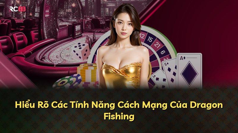 Hiểu Rõ Các Tính Năng Cách Mạng Của Dragon Fishing