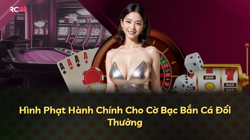 Hình Phạt Hành Chính Cho Cờ Bạc Bắn Cá Đổi Thưởng