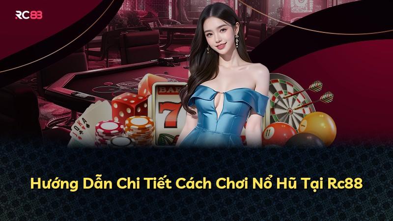 Hướng Dẫn Chi Tiết Cách Chơi Nổ Hũ Tại Rc88