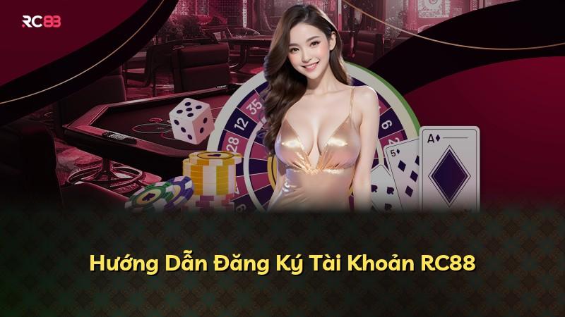 Hướng Dẫn Đăng Ký Tài Khoản RC88