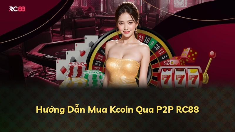 Hướng Dẫn Mua Kcoin Qua P2P RC88