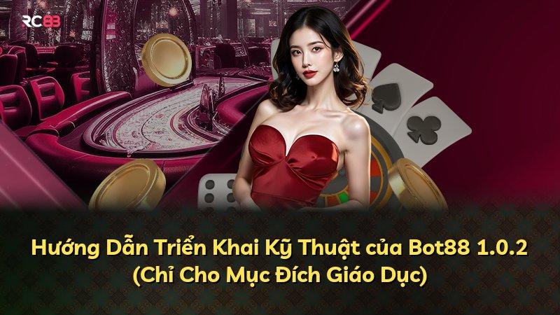 Hướng Dẫn Triển Khai Kỹ Thuật của Bot88 1.0.2 (Chỉ Cho Mục Đích Giáo Dục)