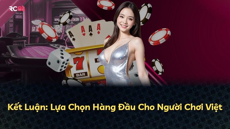 Kết Luận: Lựa Chọn Hàng Đầu Cho Người Chơi Việt