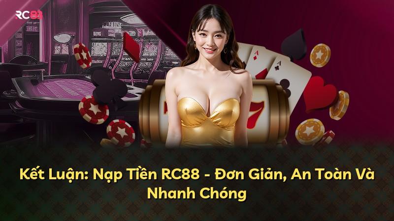 Kết Luận: Nạp Tiền RC88 - Đơn Giản, An Toàn Và Nhanh Chóng