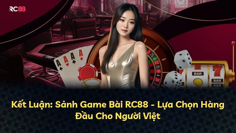 Kết Luận: Sảnh Game Bài RC88 - Lựa Chọn Hàng Đầu Cho Người Việt