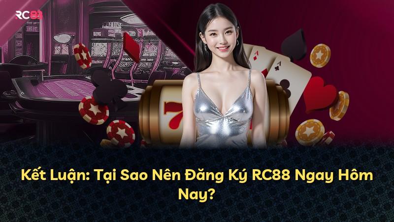 Kết Luận: Tại Sao Nên Đăng Ký RC88 Ngay Hôm Nay?