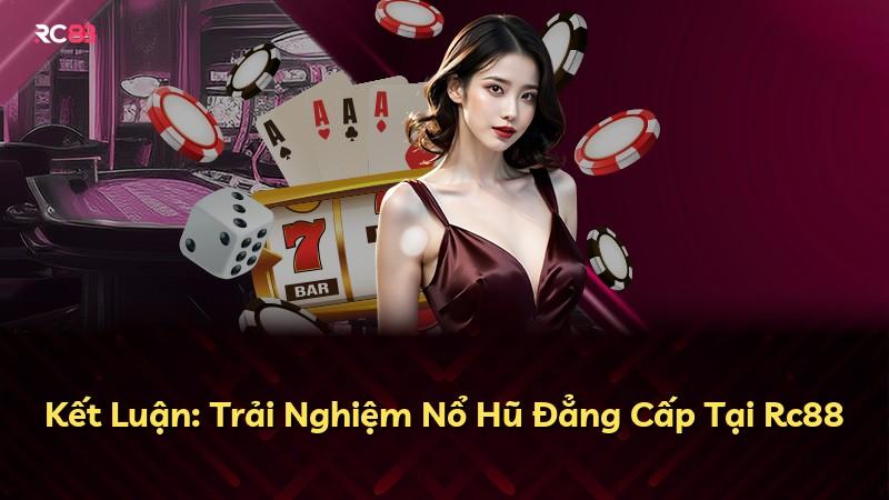 Kết Luận: Trải Nghiệm Nổ Hũ Đẳng Cấp Tại Rc88