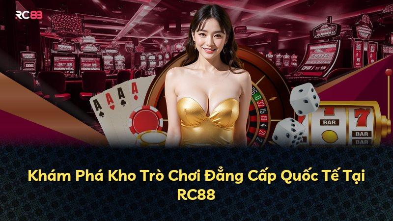Khám Phá Kho Trò Chơi Đẳng Cấp Quốc Tế Tại RC88