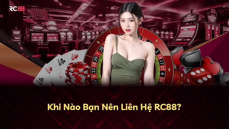 Khi Nào Bạn Nên Liên Hệ RC88?