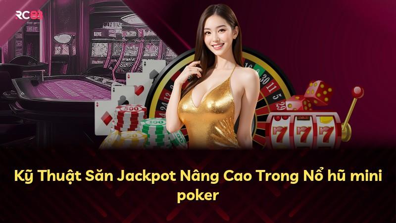 Kỹ Thuật Săn Jackpot Nâng Cao Trong Nổ hũ mini poker