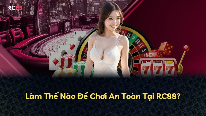 Làm Thế Nào Để Chơi An Toàn Tại RC88?