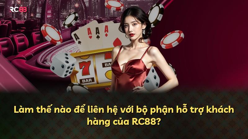 Làm thế nào để liên hệ với bộ phận hỗ trợ khách hàng của RC88?