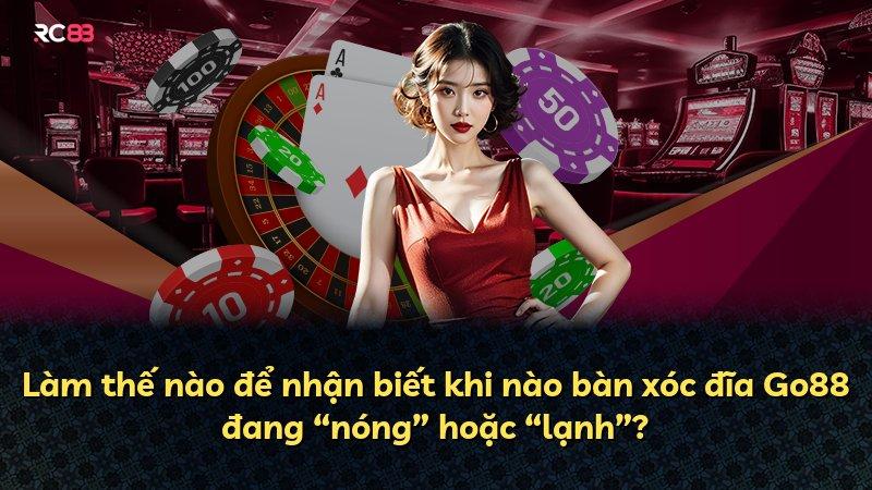 Làm thế nào để nhận biết khi nào bàn xóc đĩa Go88 đang “nóng” hoặc “lạnh”?