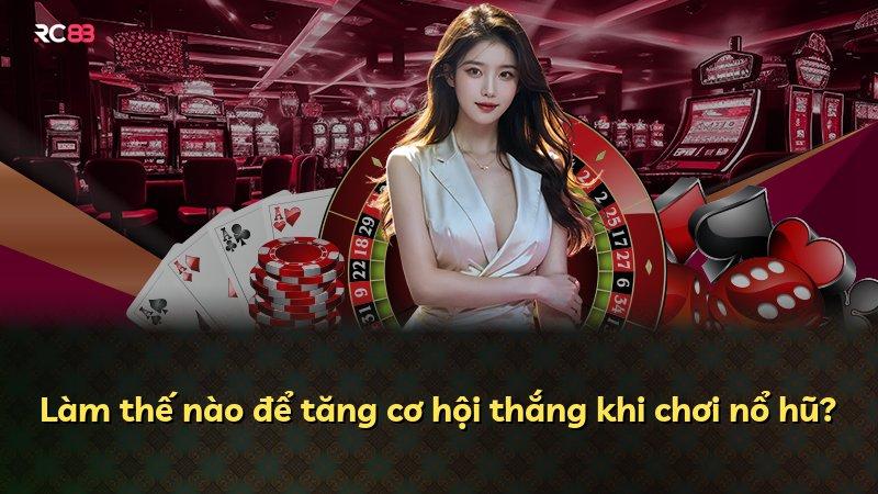 Làm thế nào để tăng cơ hội thắng khi chơi nổ hũ?